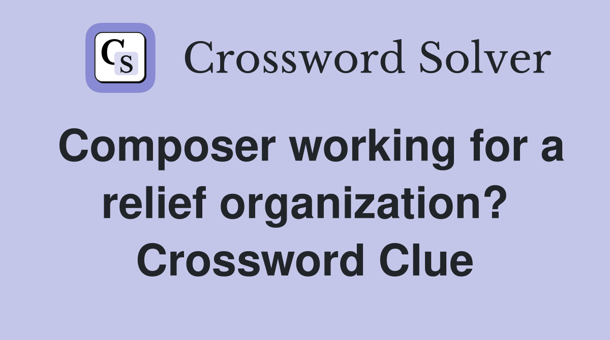 Composer working for a relief organization? Crossword Clue