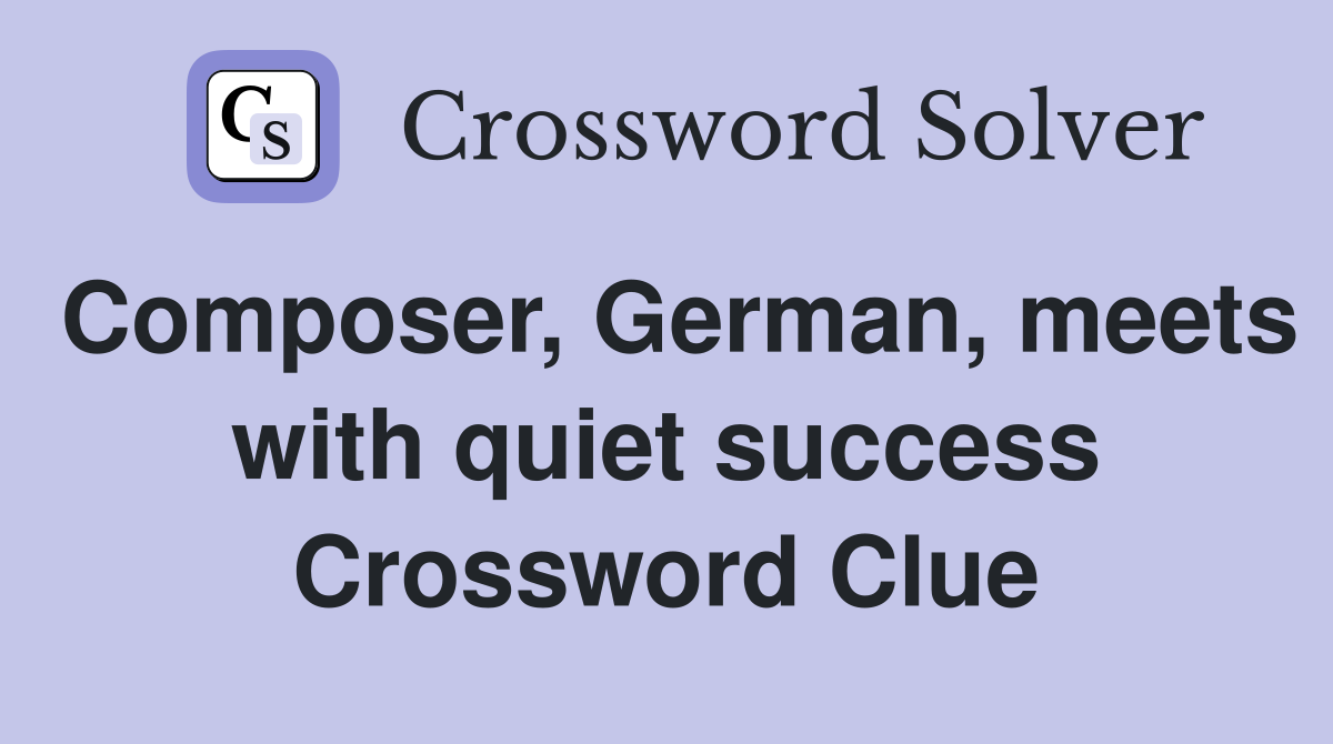 Composer, German, meets with quiet success Crossword Clue