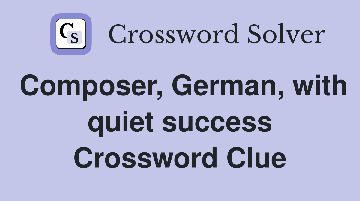 Composer, German, with quiet success Crossword Clue
