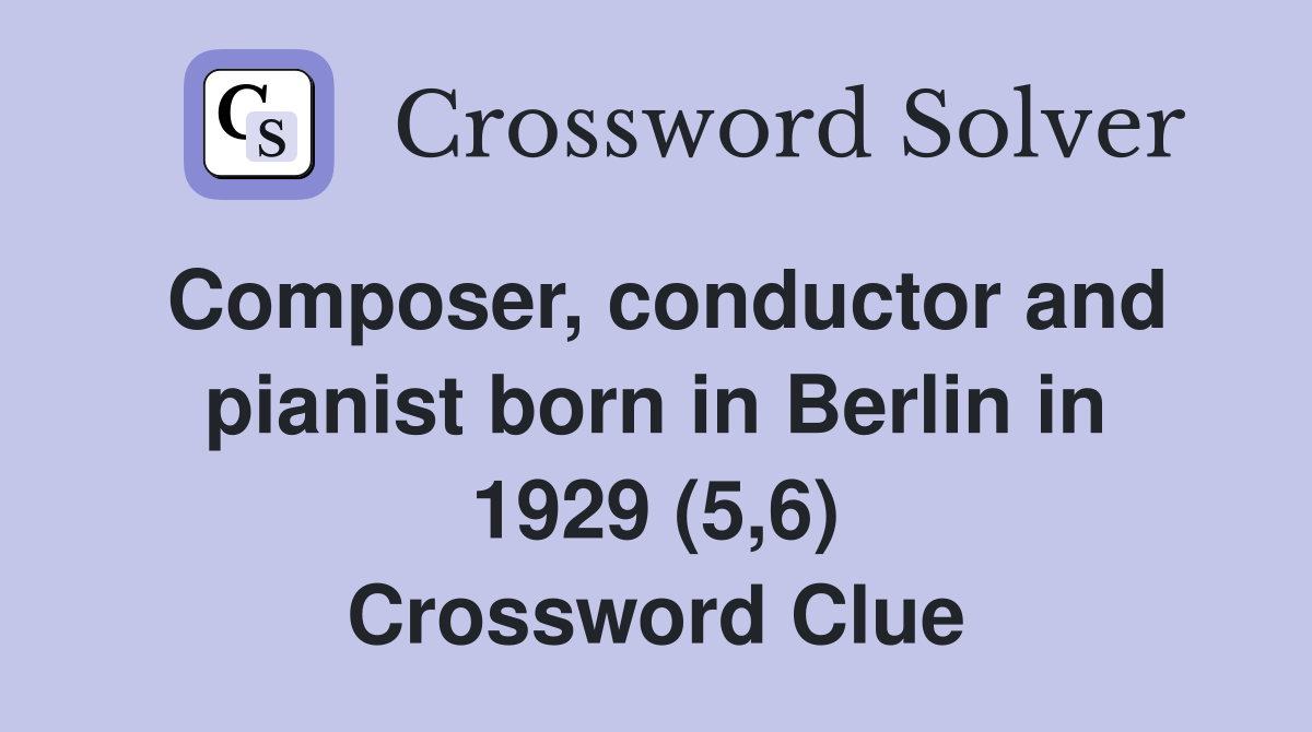 Composer, conductor and pianist born in Berlin in 1929 (5,6) Crossword Clue