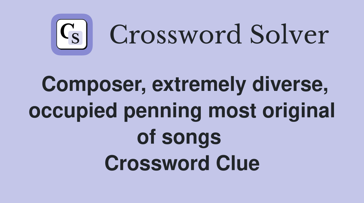 Composer, extremely diverse, occupied penning most original of songs  Crossword Clue