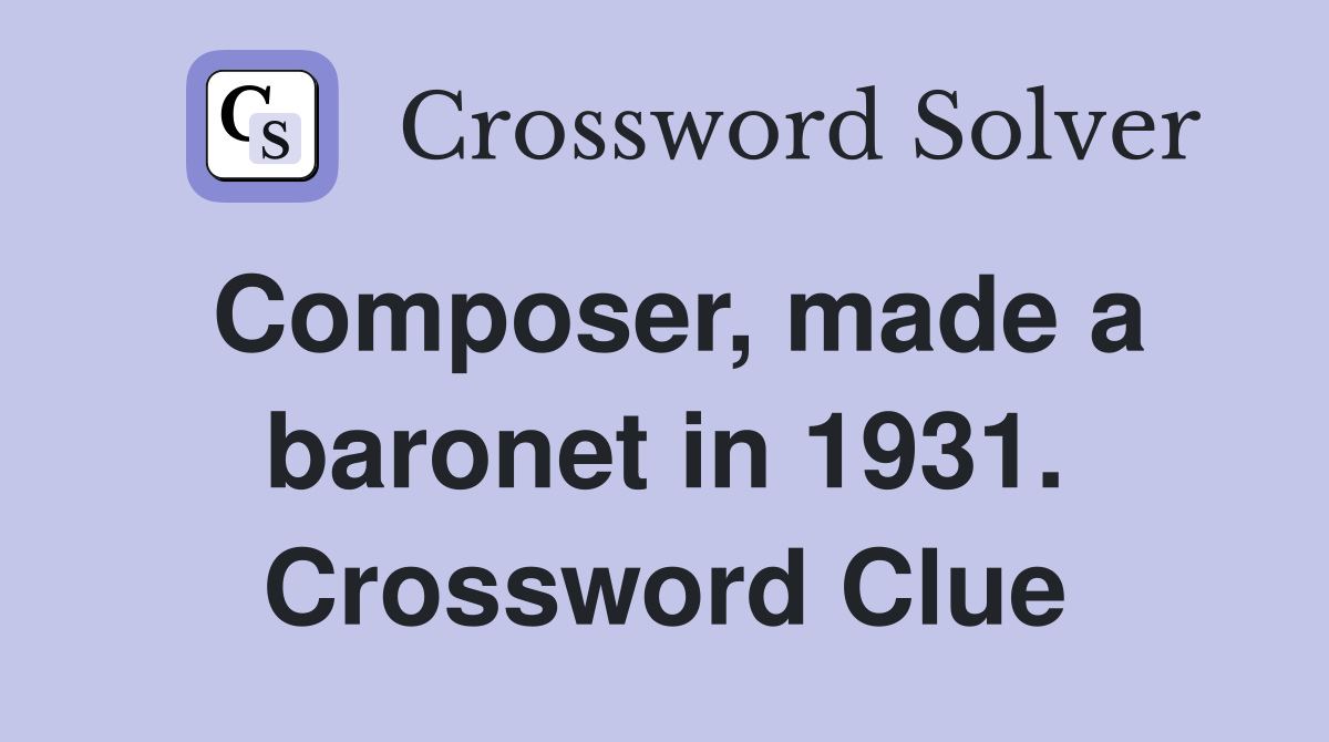 Composer, made a baronet in 1931. Crossword Clue