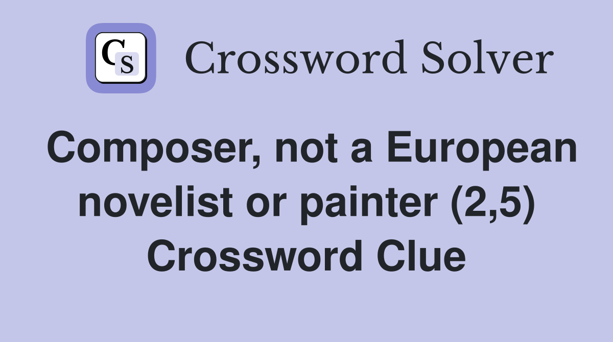 Composer, not a European novelist or painter (2,5) Crossword Clue