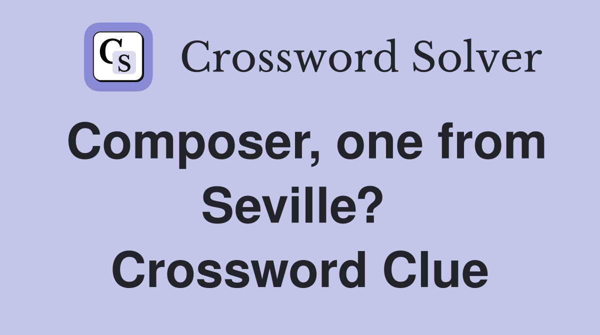 Composer, one from Seville?  Crossword Clue