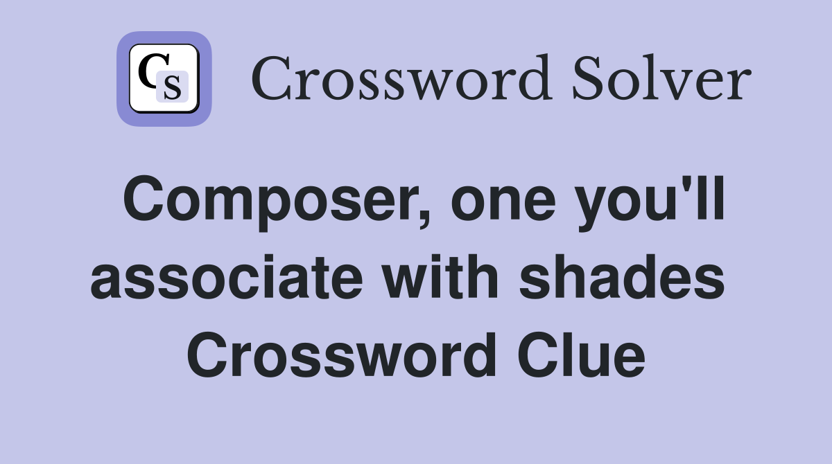 Composer, one you'll associate with shades  Crossword Clue