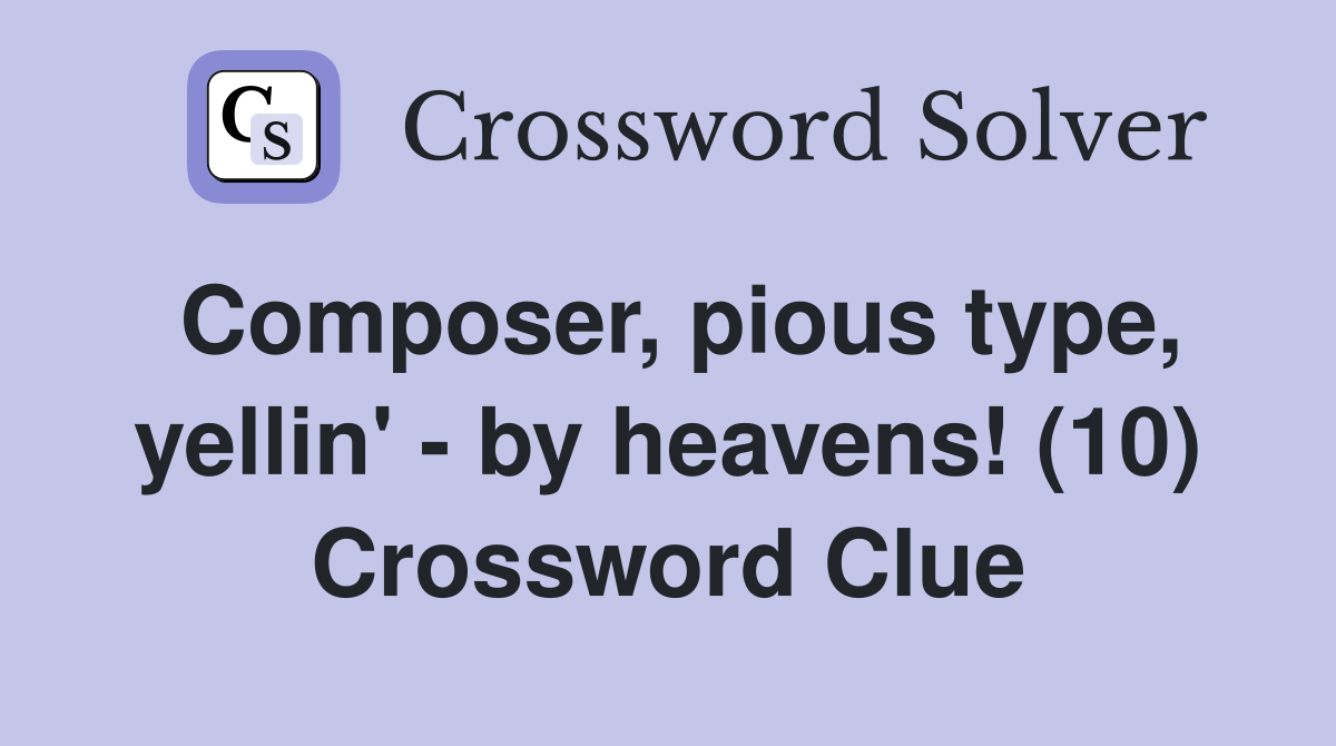 Composer, pious type, yellin' - by heavens! (10) Crossword Clue