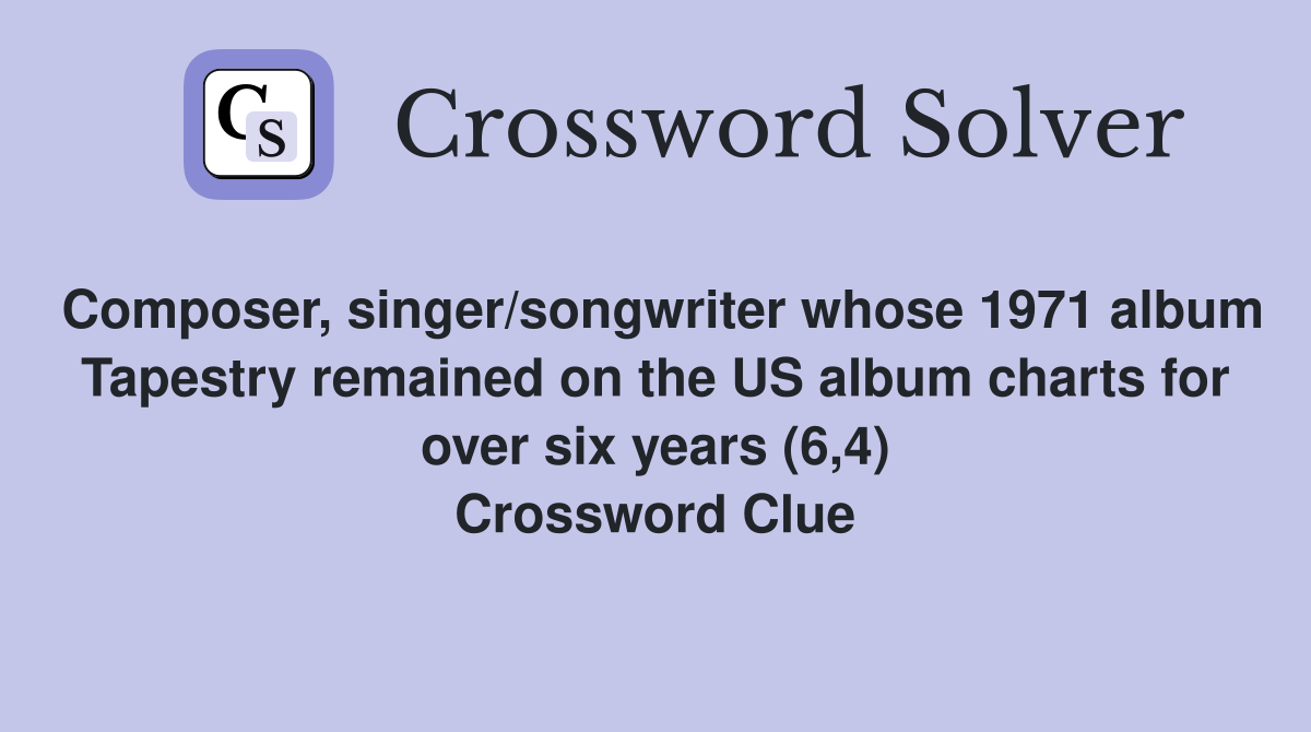 Composer, singer/songwriter whose 1971 album Tapestry remained on the US album charts for over six years (6,4) Crossword Clue