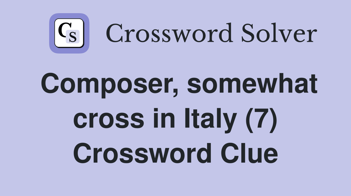 Composer, somewhat cross in Italy (7) Crossword Clue
