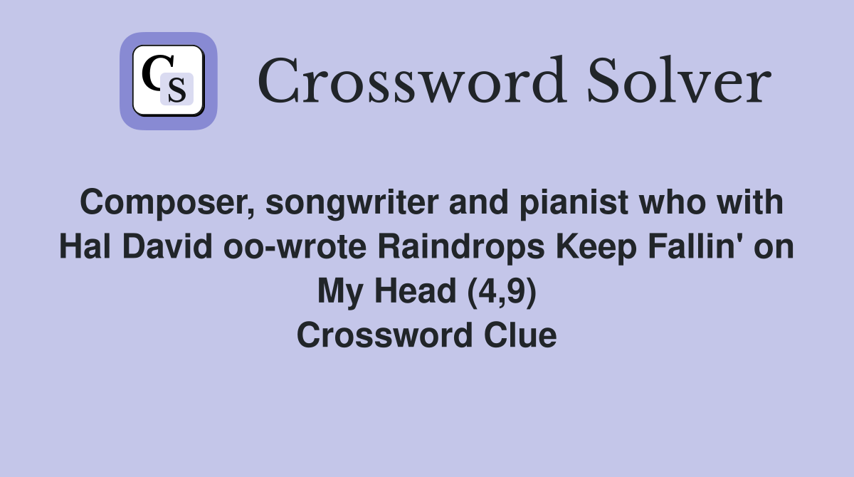 Composer, songwriter and pianist who with Hal David oo-wrote Raindrops Keep Fallin' on My Head (4,9) Crossword Clue