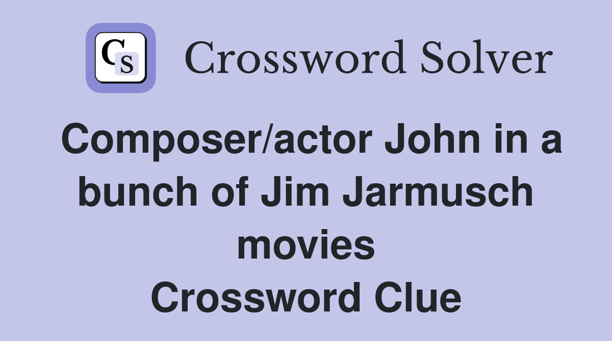 Composer/actor John in a bunch of Jim Jarmusch movies Crossword Clue