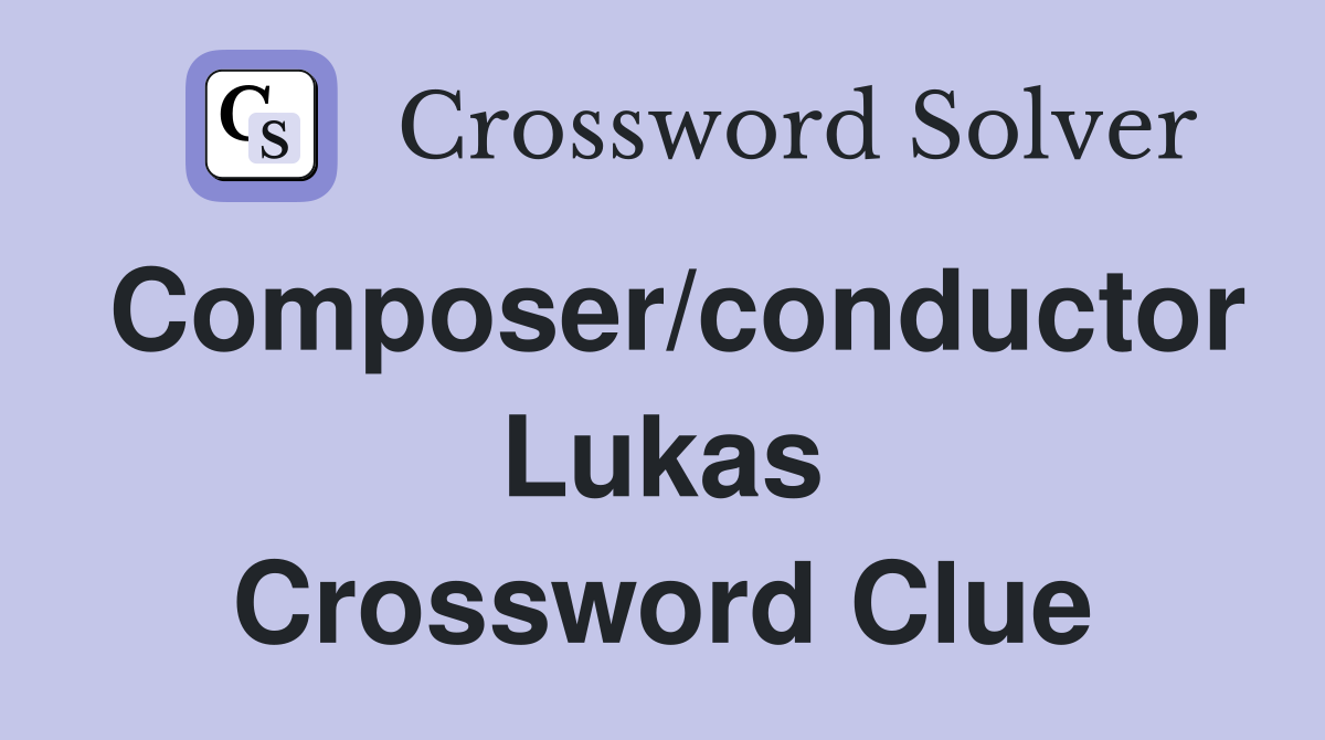 Composer/conductor Lukas Crossword Clue
