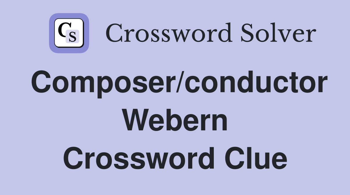 Composer/conductor Webern Crossword Clue