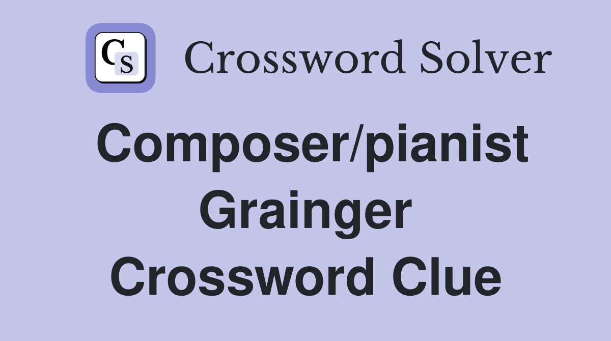 Composer/pianist Grainger Crossword Clue
