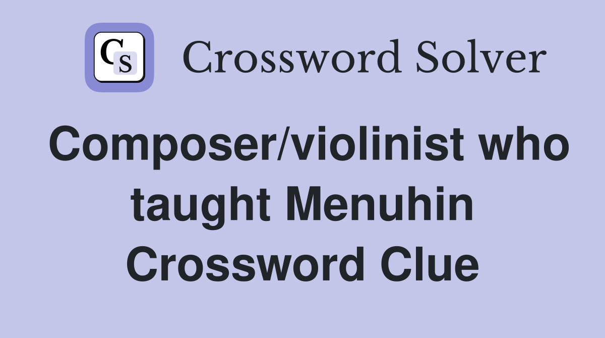 Composer/violinist who taught Menuhin Crossword Clue