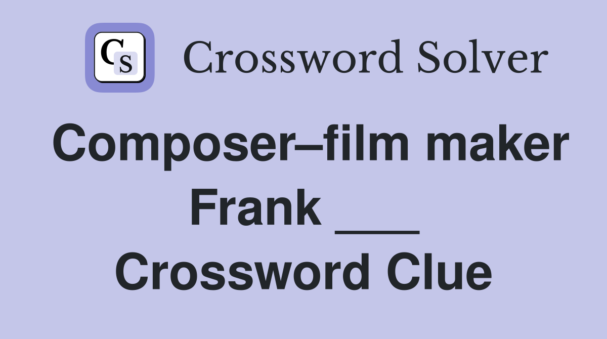Composer–film maker Frank ___ Crossword Clue
