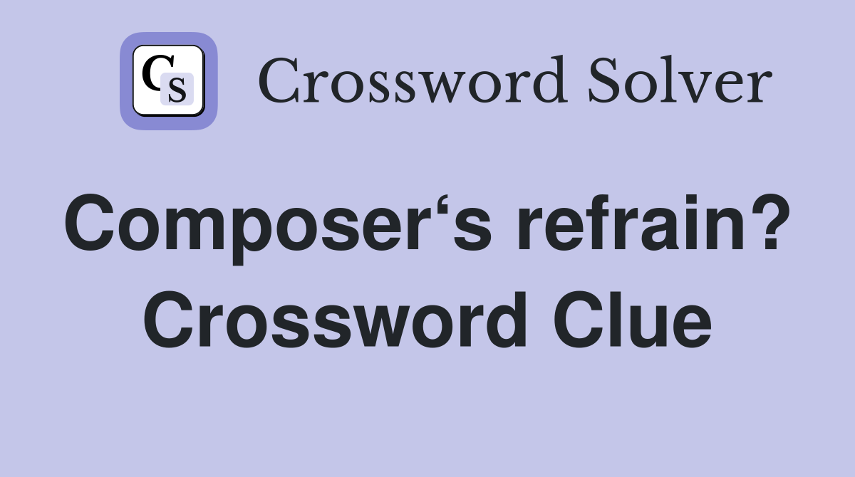 Composer‘s refrain?  Crossword Clue