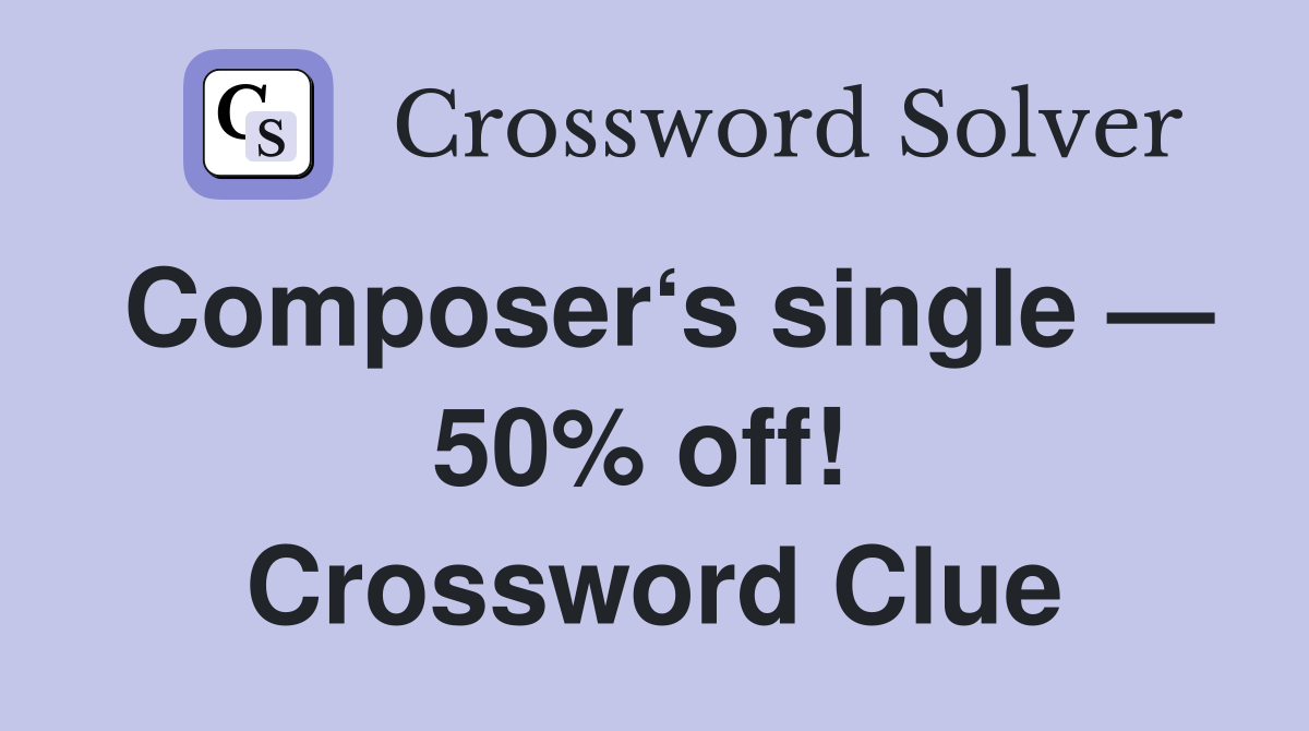 Composer‘s single — 50% off!  Crossword Clue