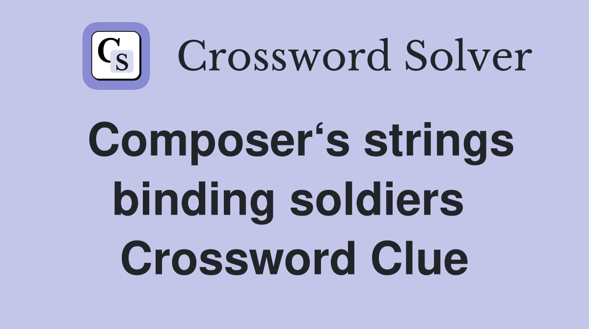 Composer‘s strings binding soldiers  Crossword Clue