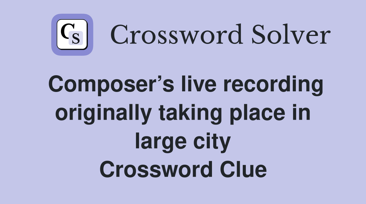 Composer’s live recording originally taking place in large city Crossword Clue