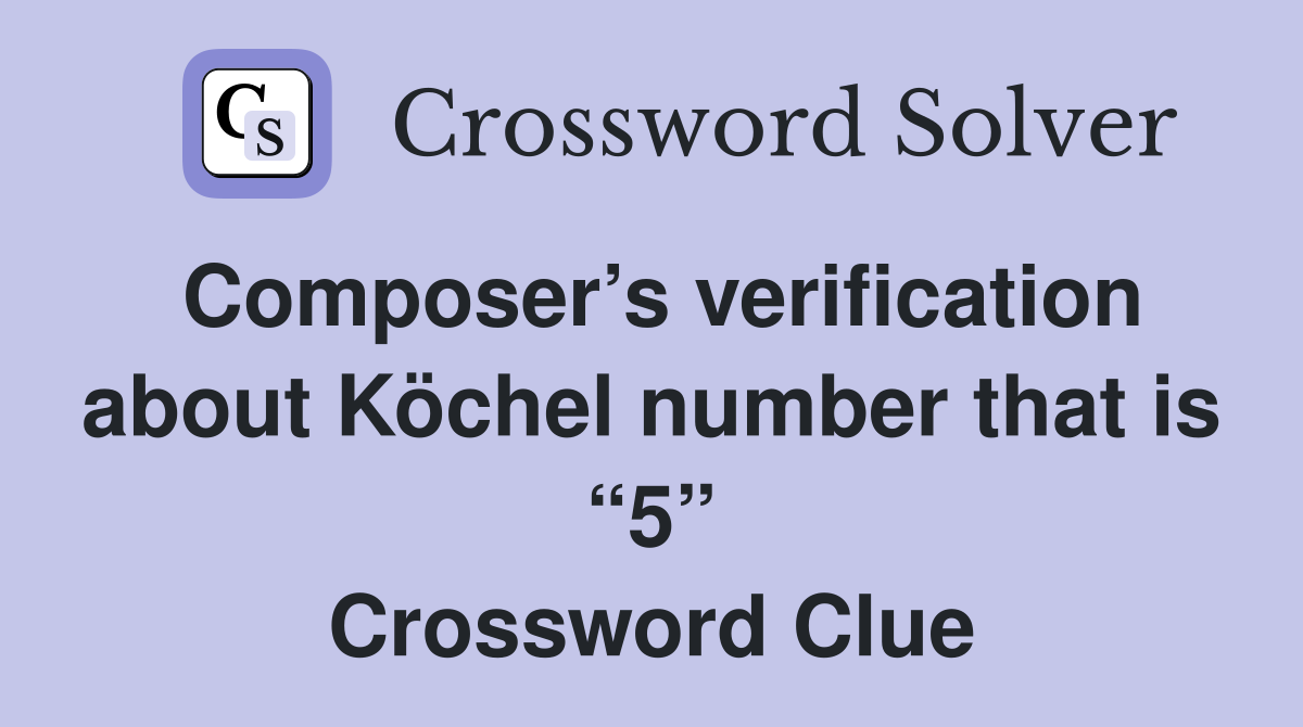 Composer’s verification about Köchel number that is “5” Crossword Clue