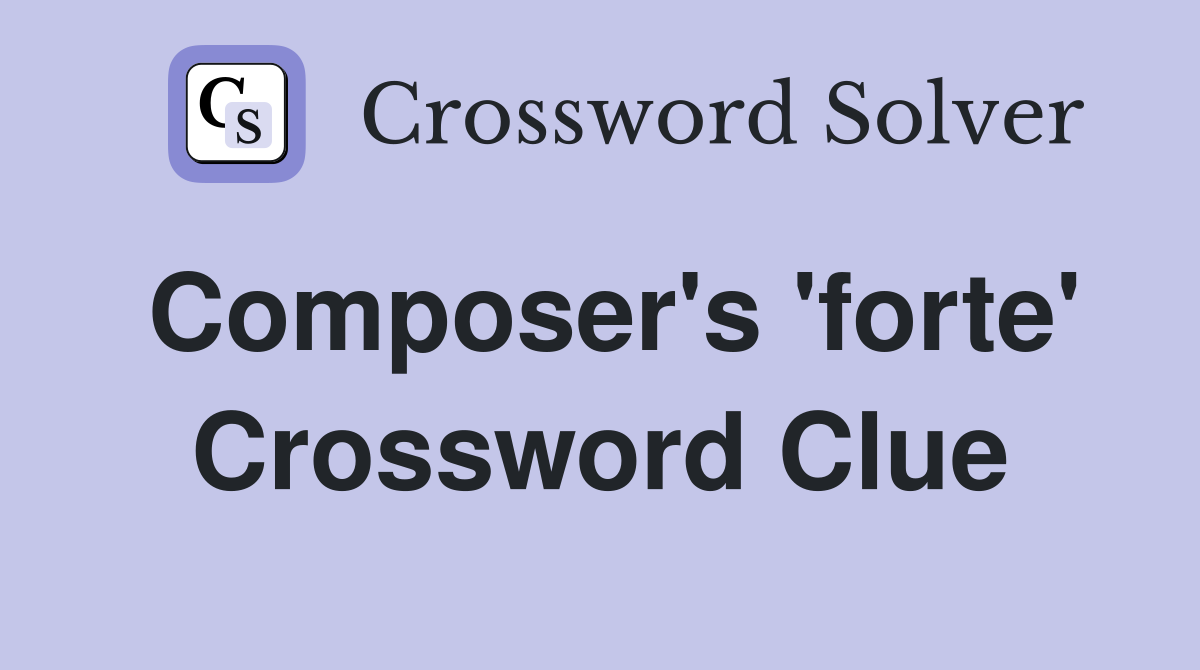 Composer's 'forte' Crossword Clue