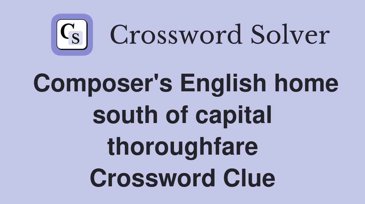 Composer's English home south of capital thoroughfare Crossword Clue