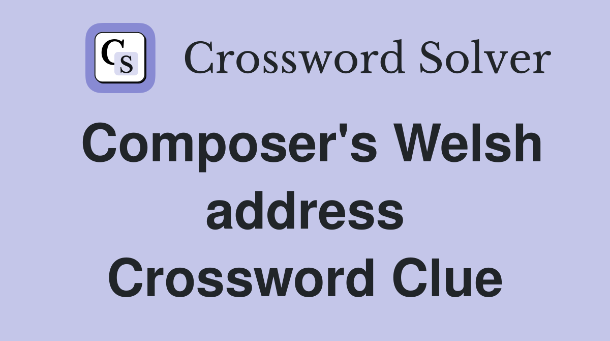 Composer's Welsh address Crossword Clue