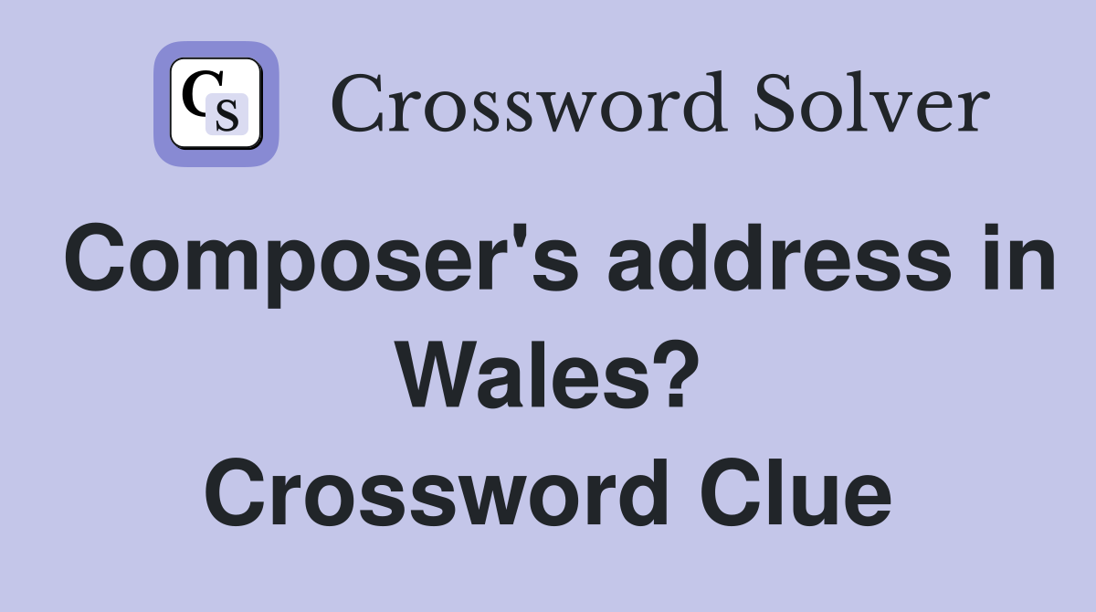 Composer's address in Wales? Crossword Clue