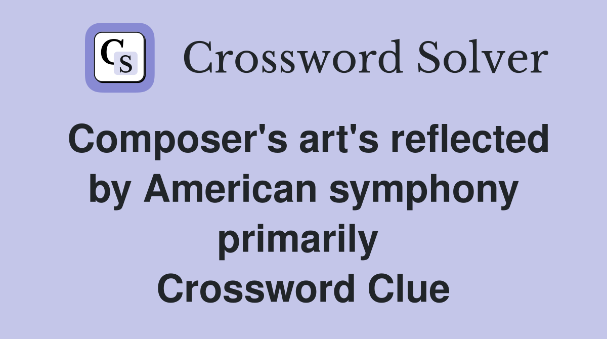 Composer's art's reflected by American symphony primarily  Crossword Clue