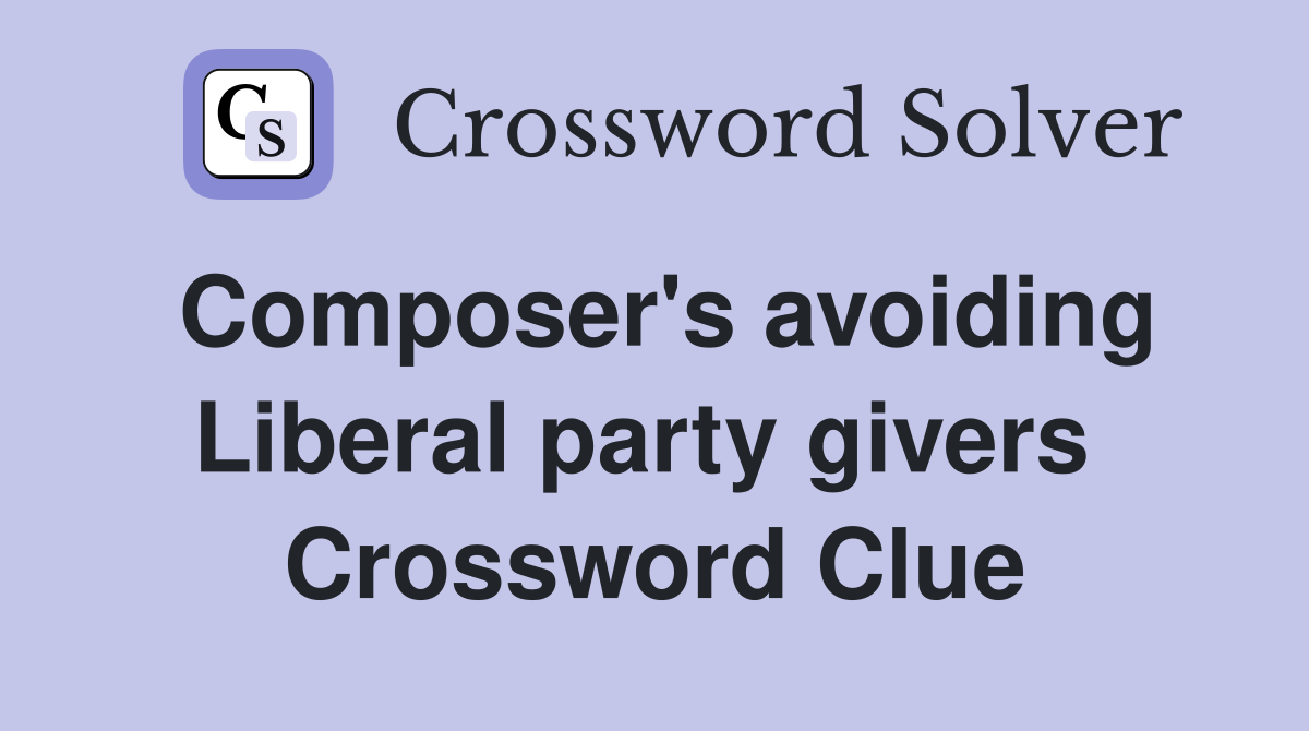 Composer's avoiding Liberal party givers  Crossword Clue