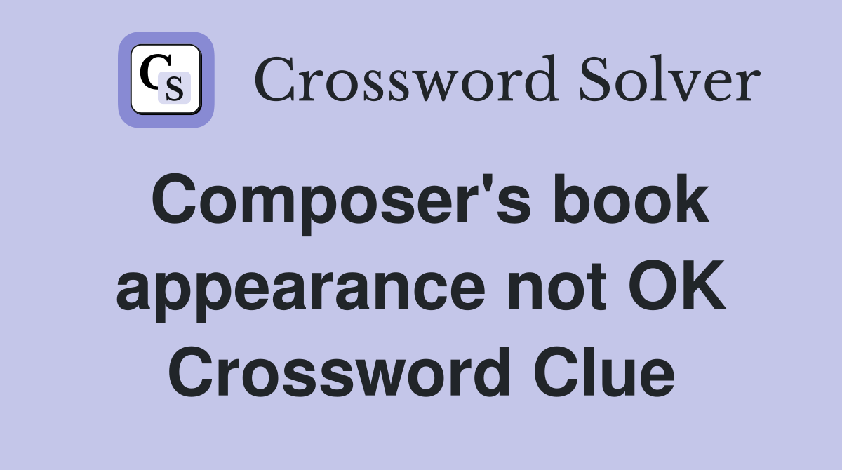 Composer's book appearance not OK Crossword Clue