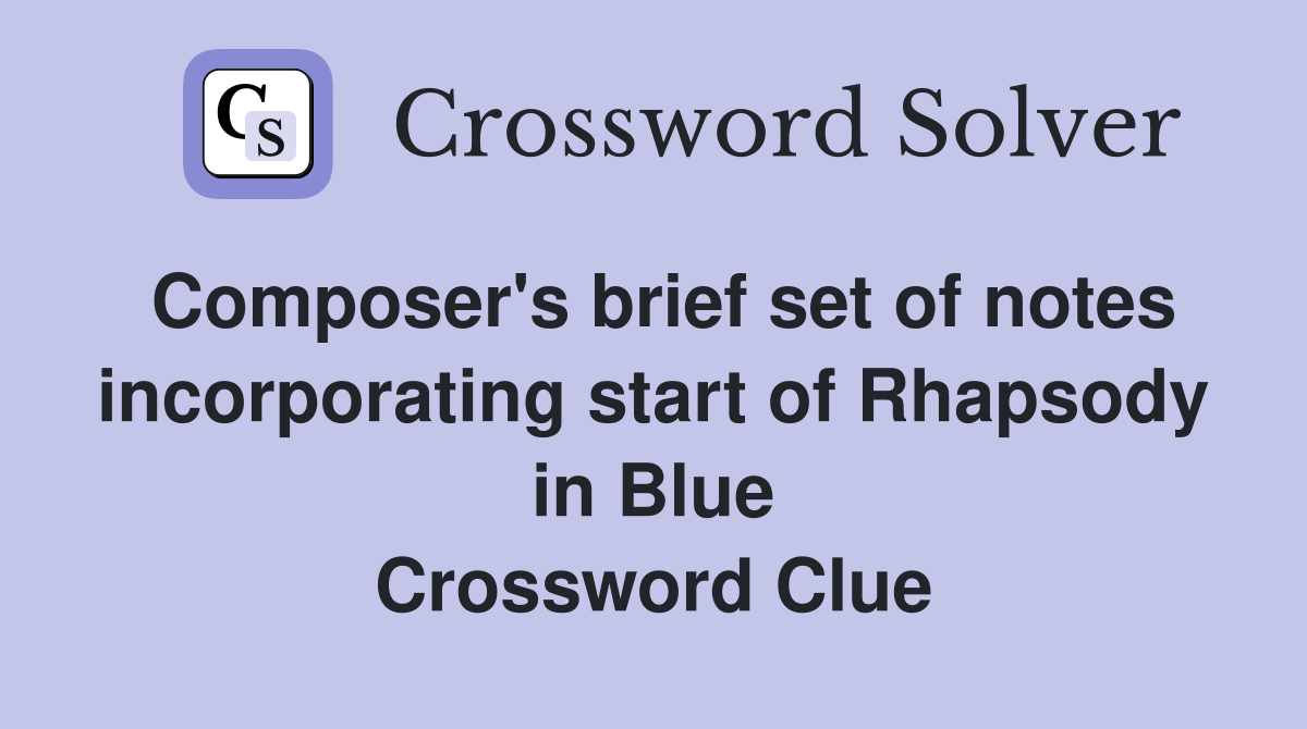 Composer's brief set of notes incorporating start of Rhapsody in Blue Crossword Clue