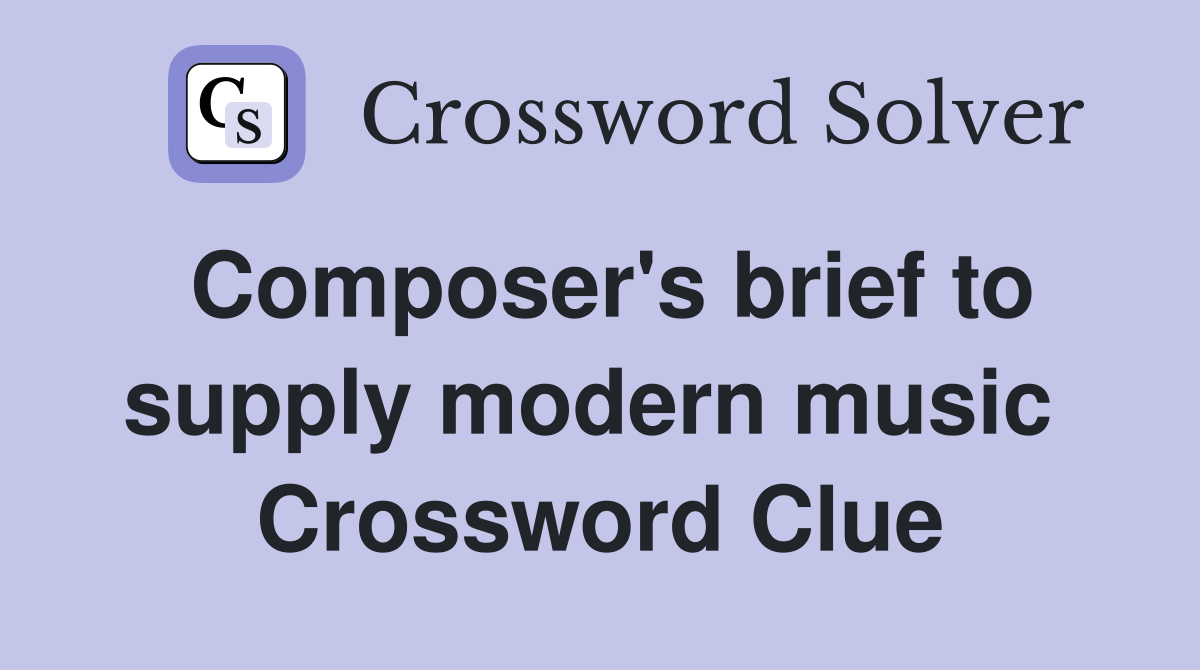 Composer's brief to supply modern music  Crossword Clue
