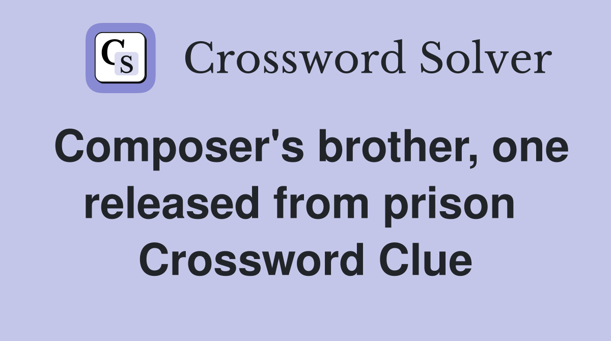 Composer's brother, one released from prison  Crossword Clue