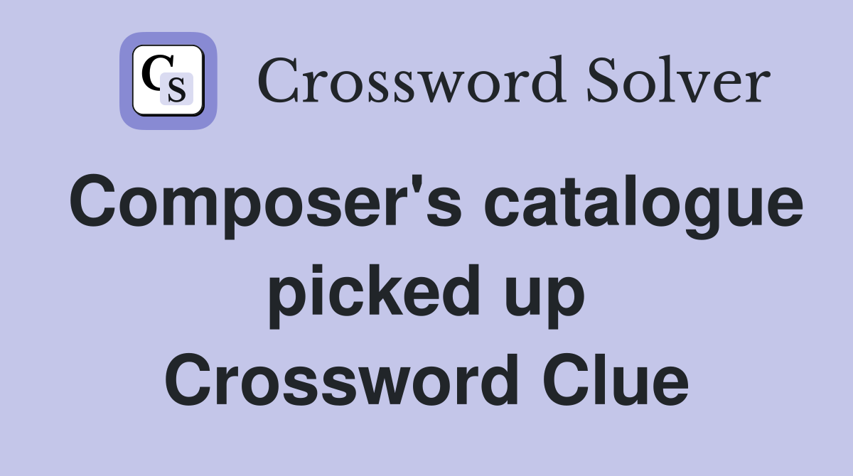 Composer's catalogue picked up Crossword Clue