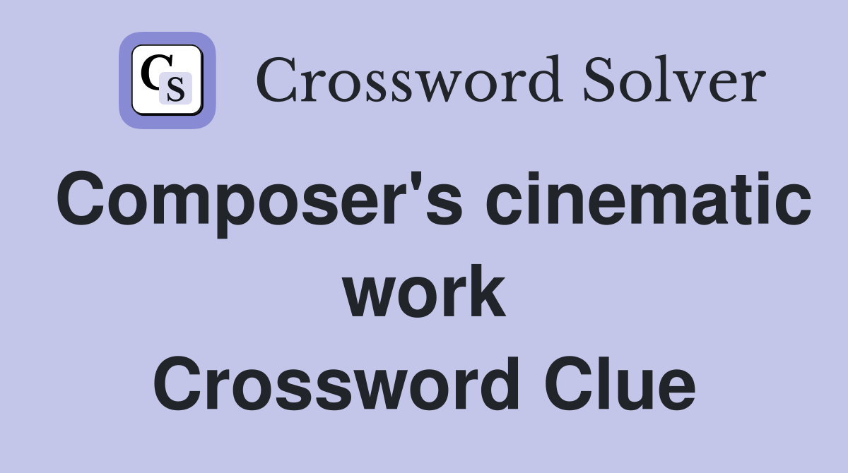 Composer's cinematic work Crossword Clue