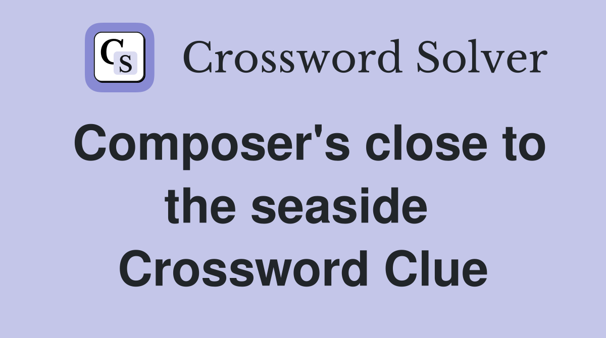 Composer's close to the seaside  Crossword Clue