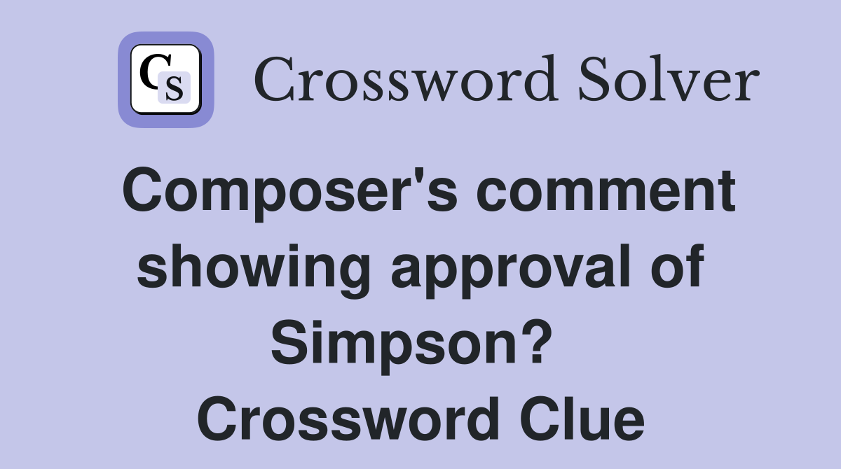 Composer's comment showing approval of Simpson?  Crossword Clue