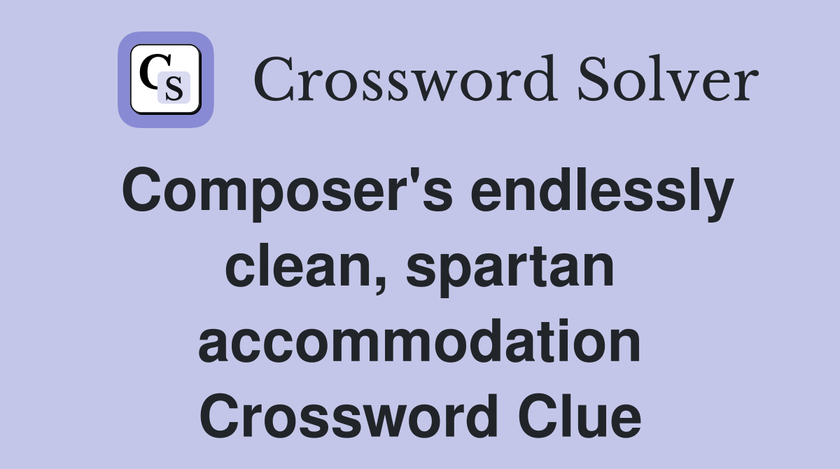 Composer's endlessly clean, spartan accommodation Crossword Clue