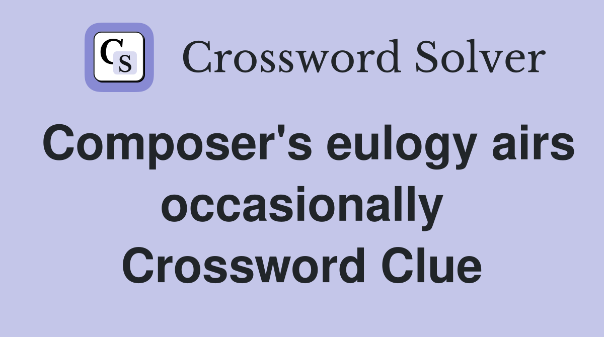 Composer's eulogy airs occasionally Crossword Clue