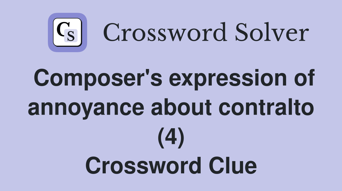 Composer's expression of annoyance about contralto (4) Crossword Clue