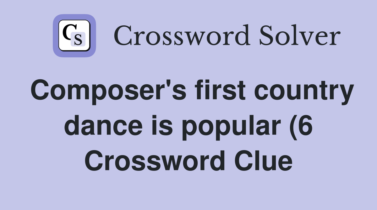 Composer #39 s first country dance is popular (6) Crossword Clue Answers Composer #39 s first country dance is popular (6) Crossword Clue Answers