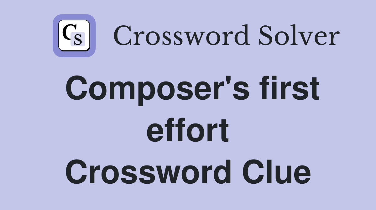 Composer's first effort Crossword Clue