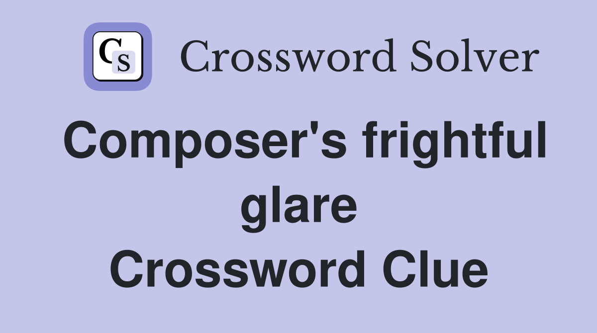 Composer's frightful glare Crossword Clue