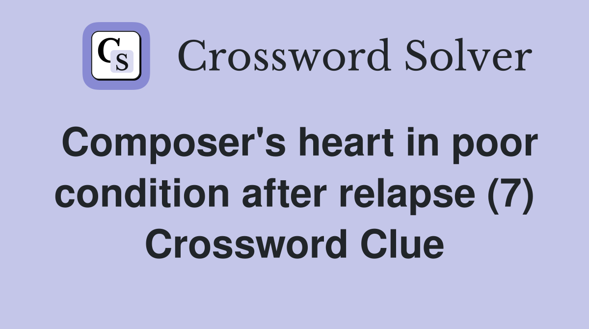 Composer's heart in poor condition after relapse (7) Crossword Clue