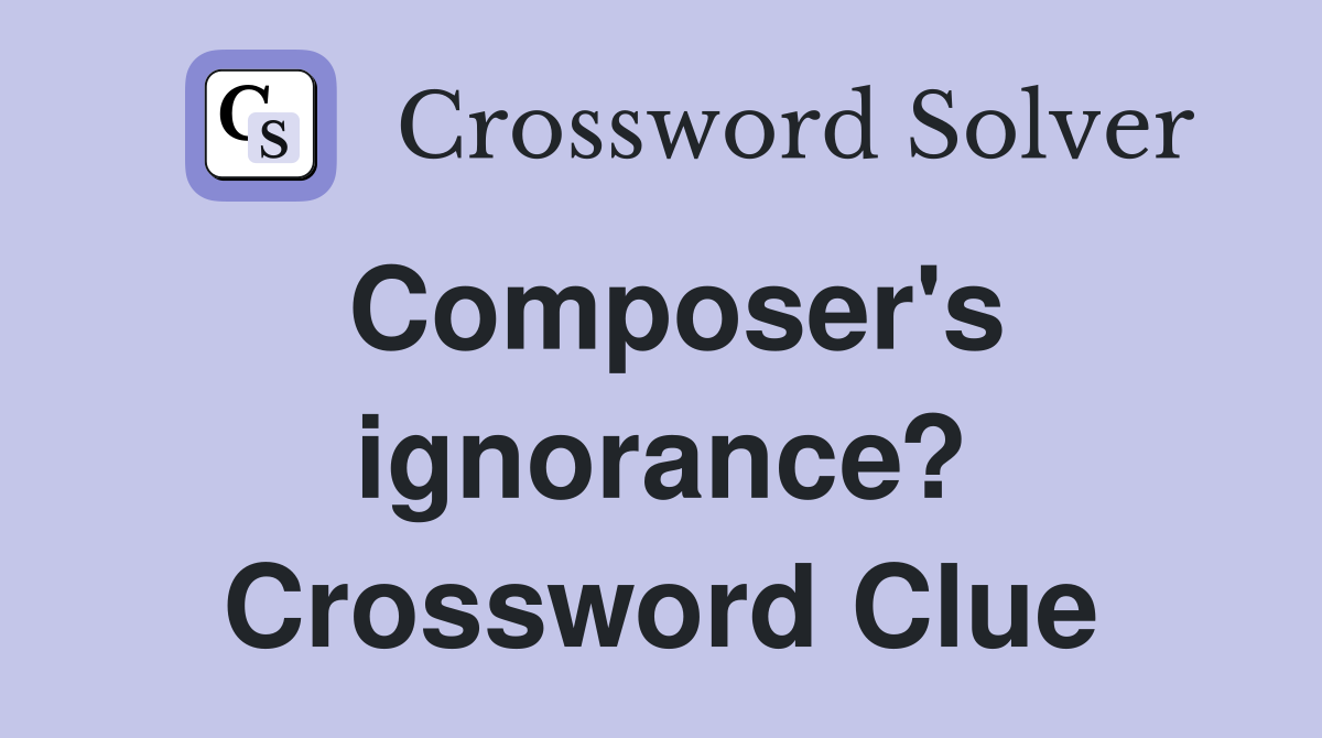 Composer's ignorance? Crossword Clue