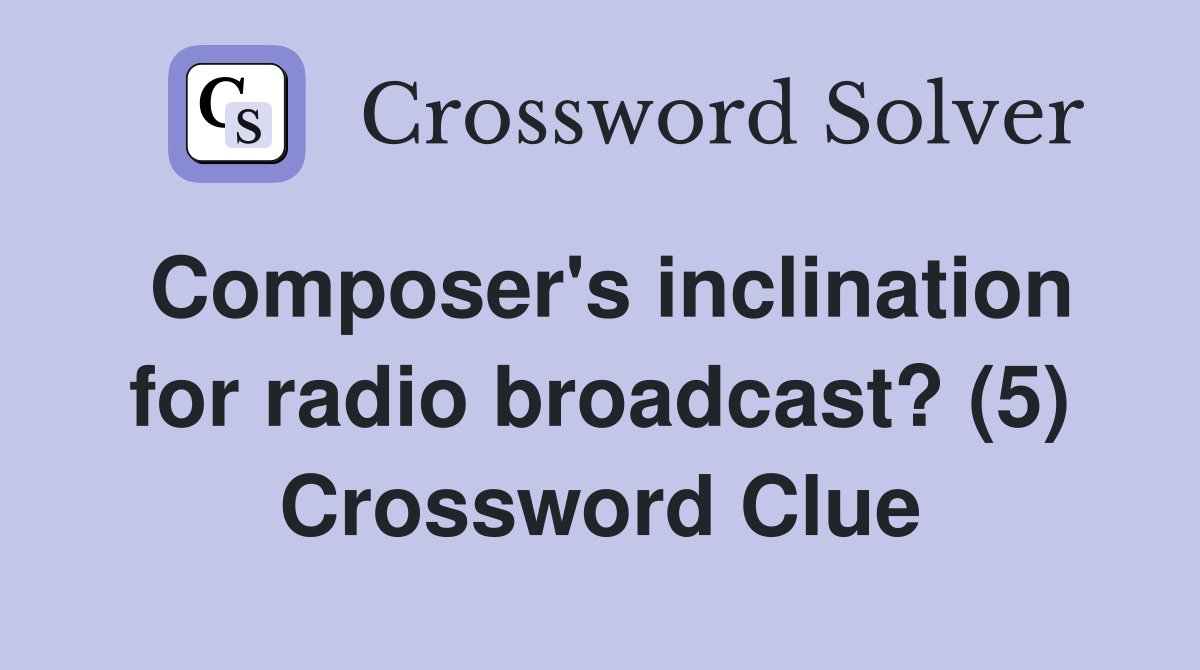 Composer's inclination for radio broadcast? (5) Crossword Clue