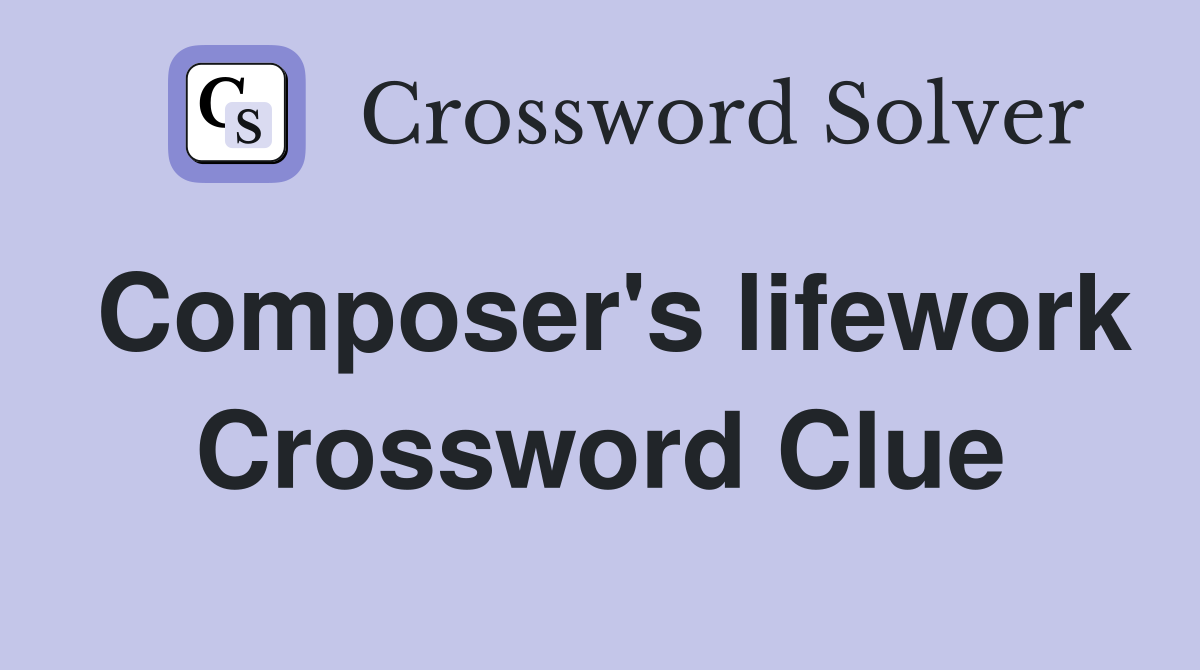 Composer's lifework Crossword Clue