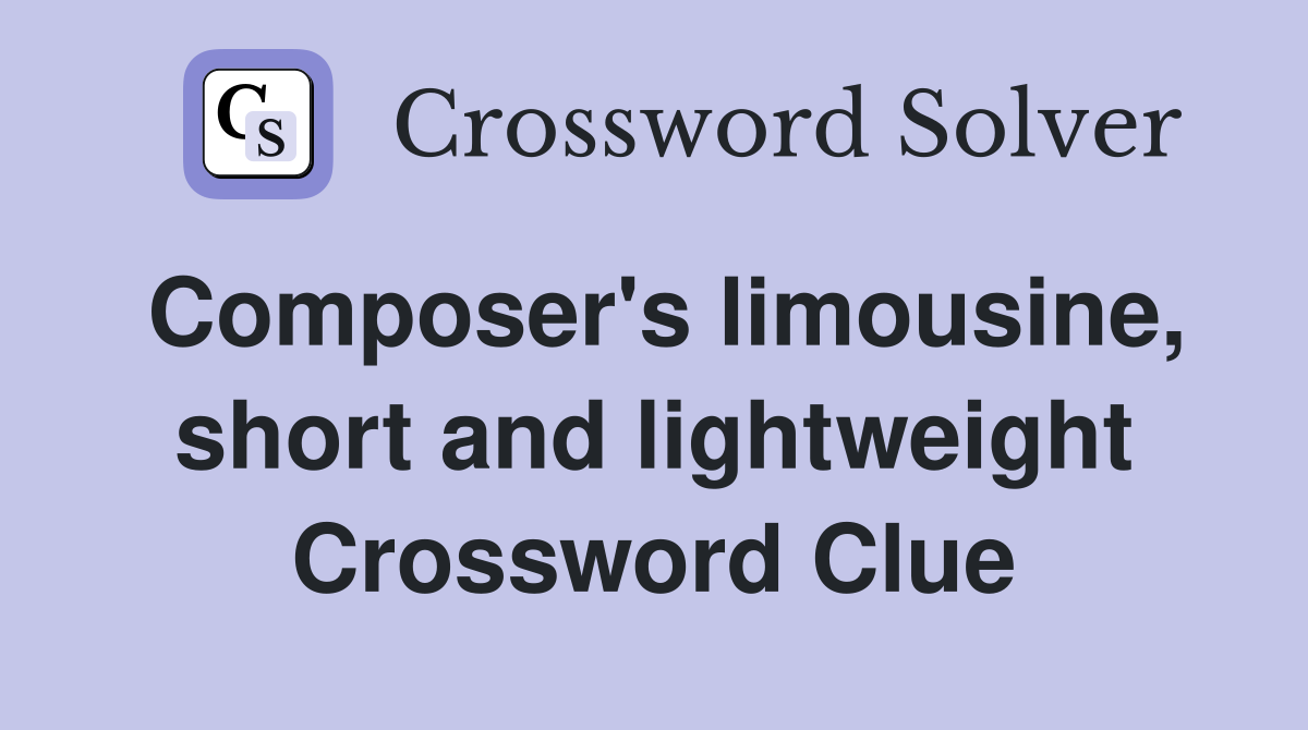 Composer's limousine, short and lightweight Crossword Clue