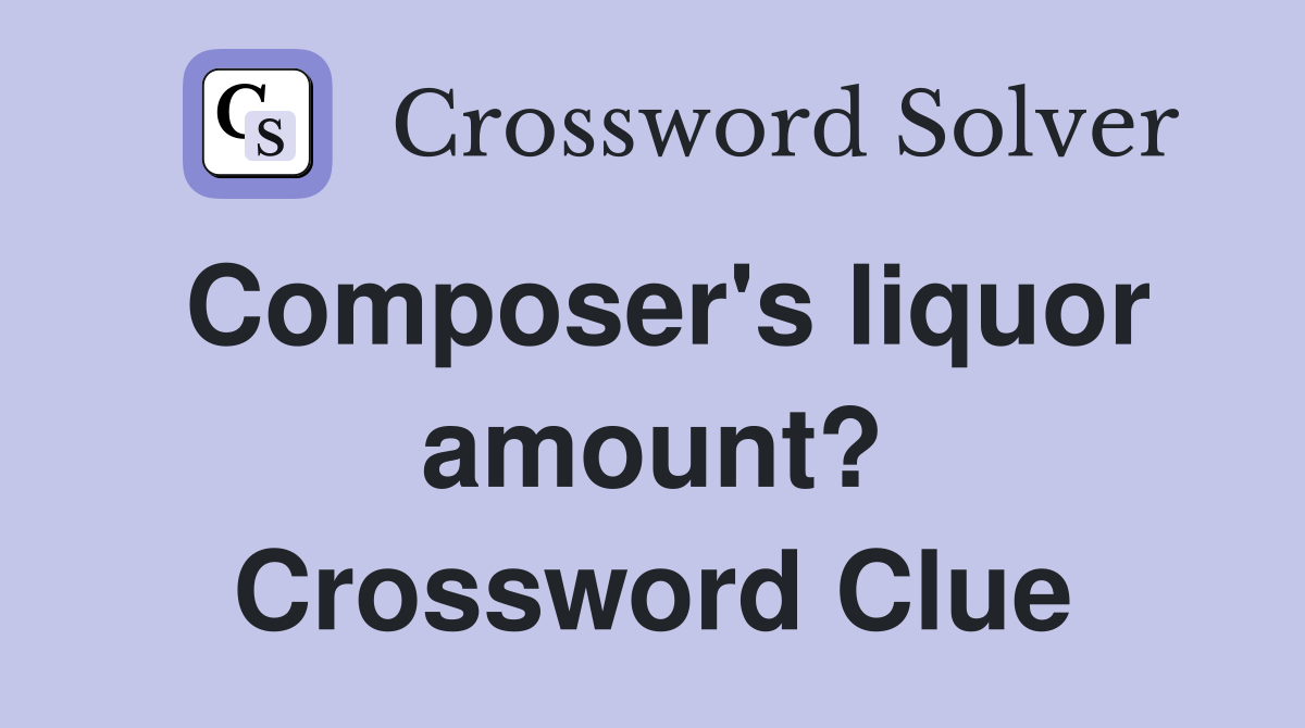 Composer's liquor amount? Crossword Clue